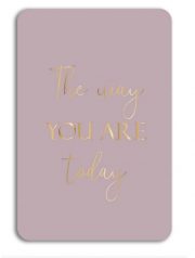 rozā vienpusēja kartīte ar zelta uzrakstu "The Way You Are Today"