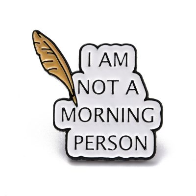 Metāla piespraude, daba, I am not a morning person